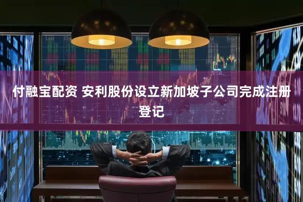 付融宝配资 安利股份设立新加坡子公司完成注册登记